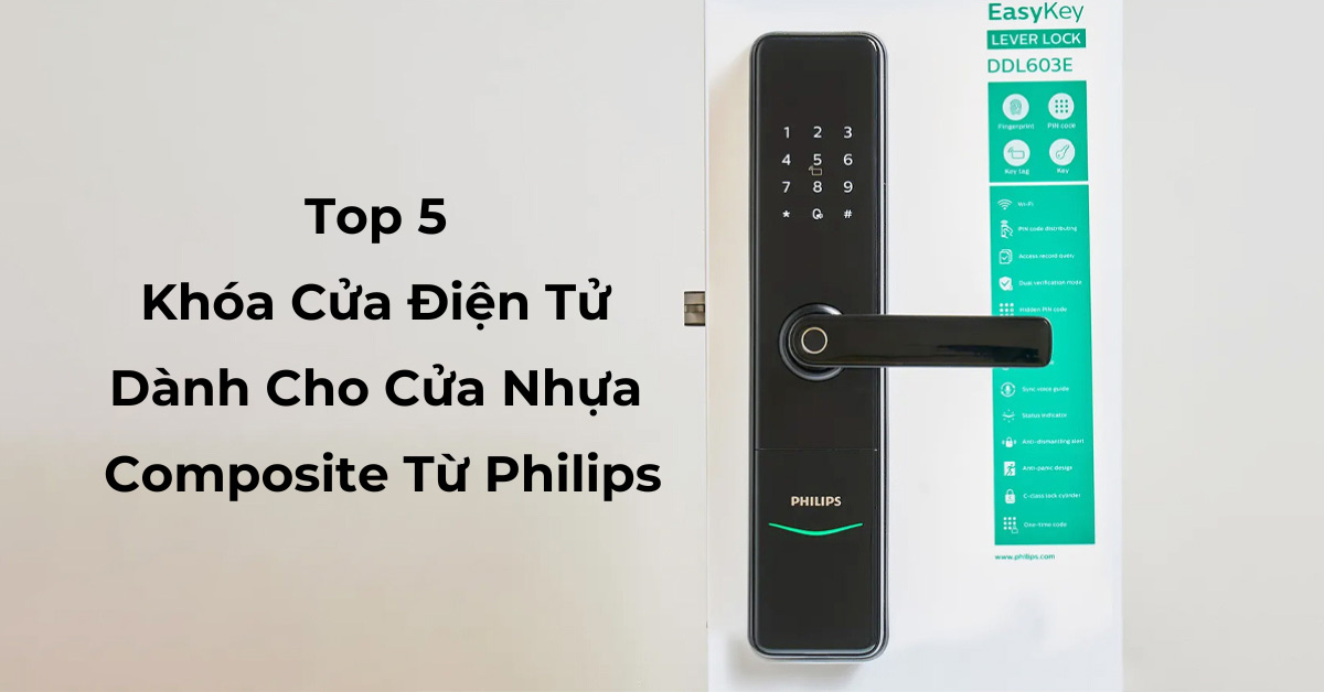 Top 5 Khóa Cửa Điện Tử Dành Cho Cửa Nhựa Composite Từ Philips