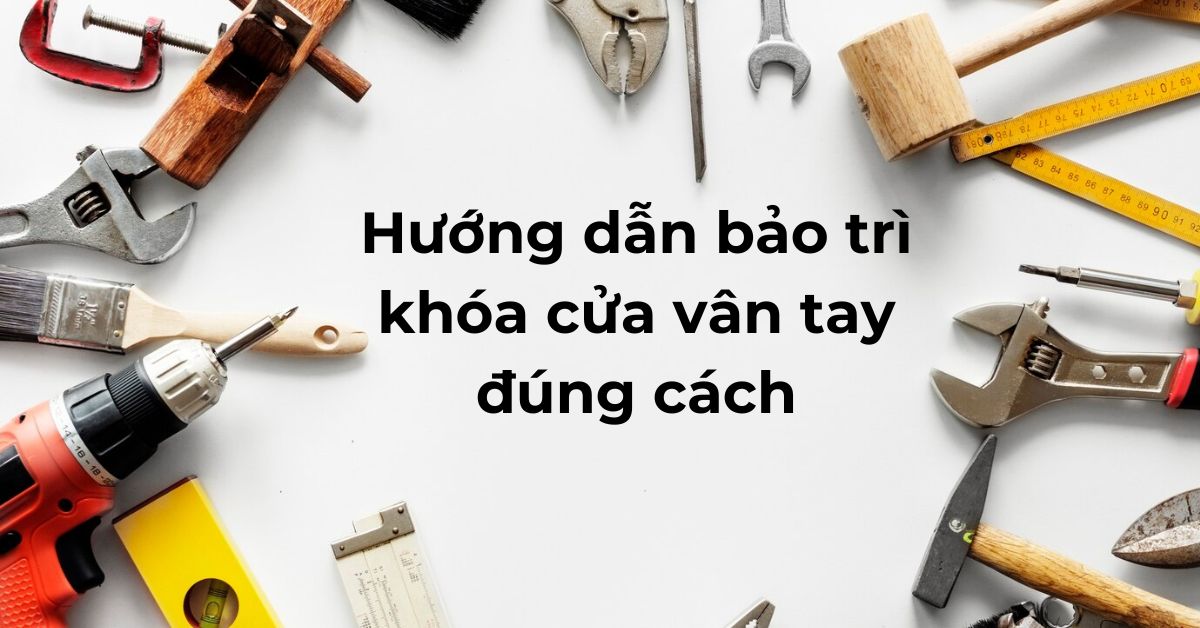 Hướng dẫn bảo trì khóa cửa vân tay đúng cách