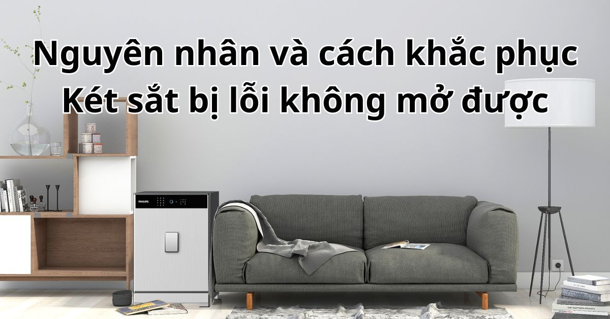 Két sắt bị lỗi không mở được? Nguyên nhân và cách khắc phục