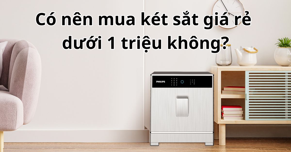 Có nên mua két sắt giá rẻ dưới 1 triệu không?