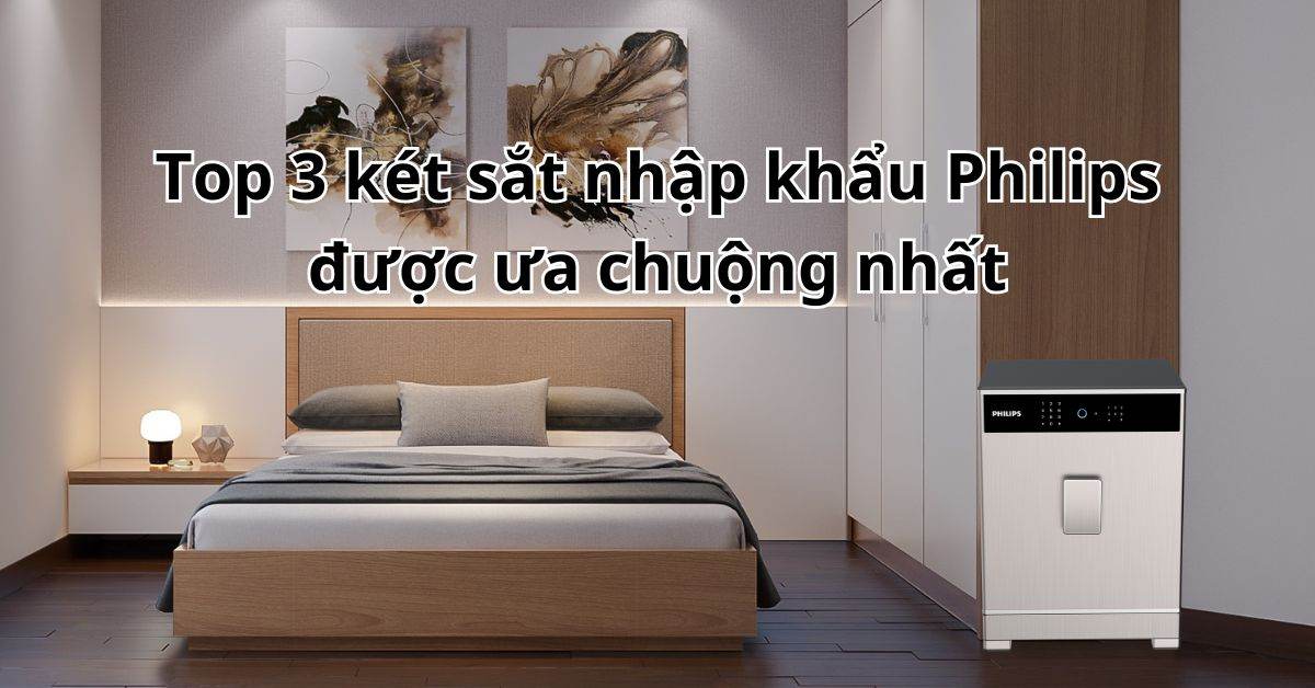 Top 3 két sắt nhập khẩu Philips được ưa chuộng nhất