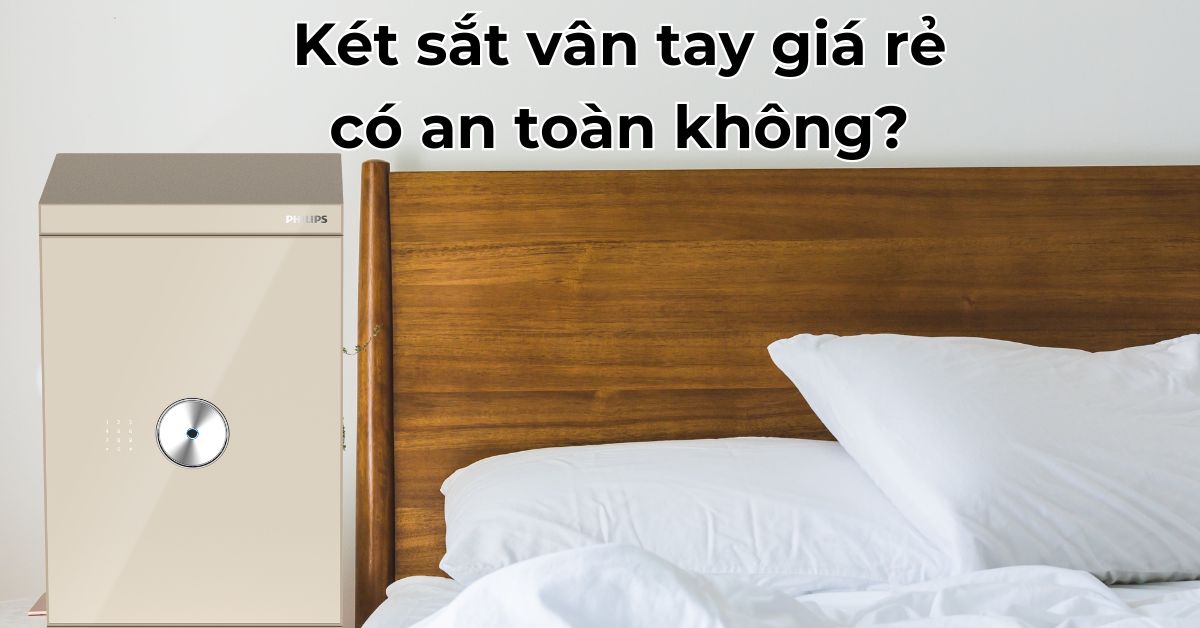 Két sắt vân tay giá rẻ có an toàn không?