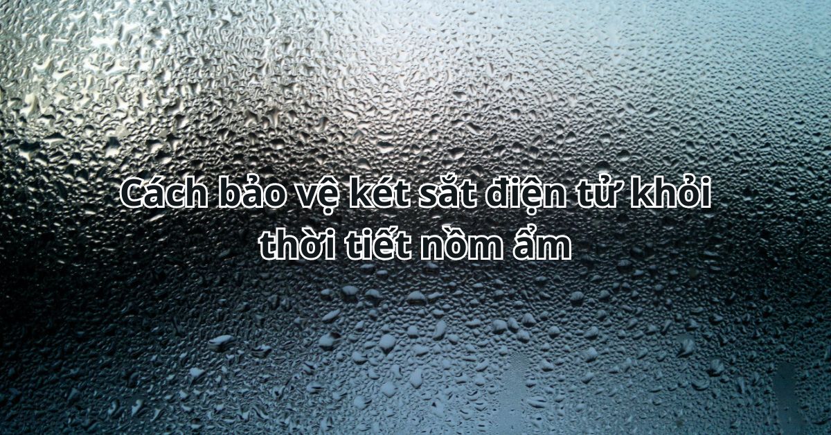 Cách bảo vệ két sắt điện tử khỏi thời tiết nồm ẩm