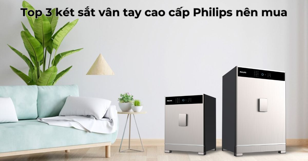 Top 3 két sắt vân tay cao cấp Philips nên mua