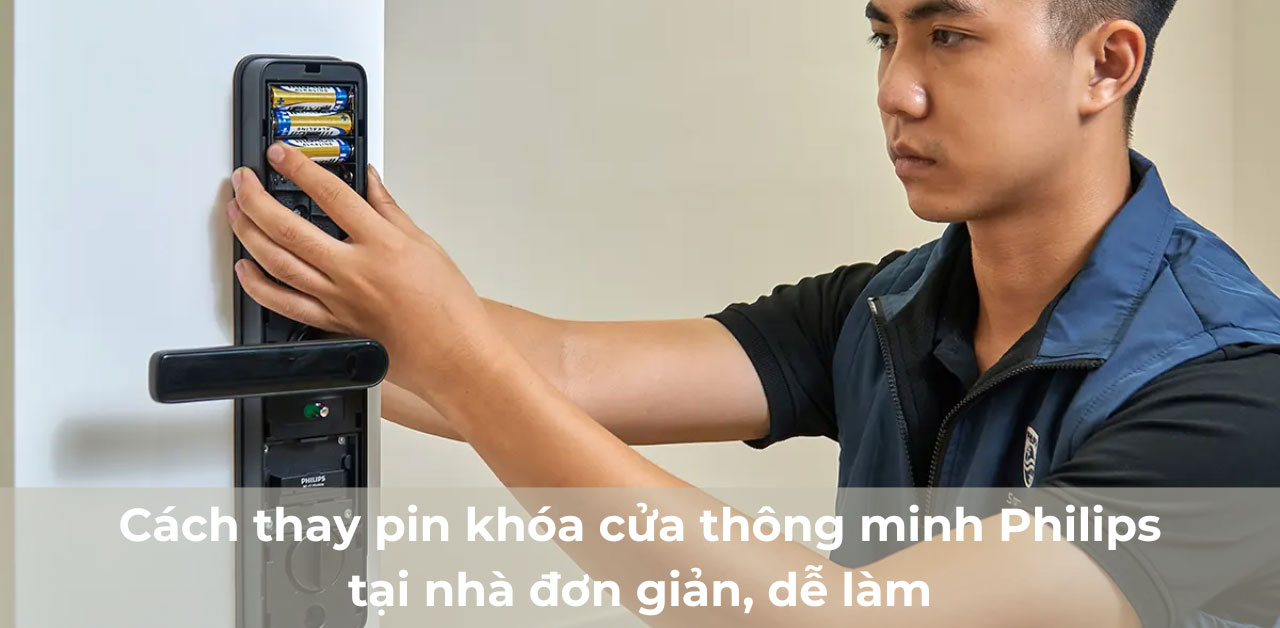 Cách thay pin khóa cửa thông minh Philips tại nhà đơn giản, dễ làm