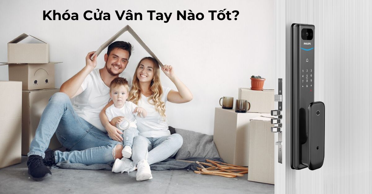 Khóa Cửa Vân Tay Nào Tốt? Lựa Chọn Philips Đáng Tin Cậy