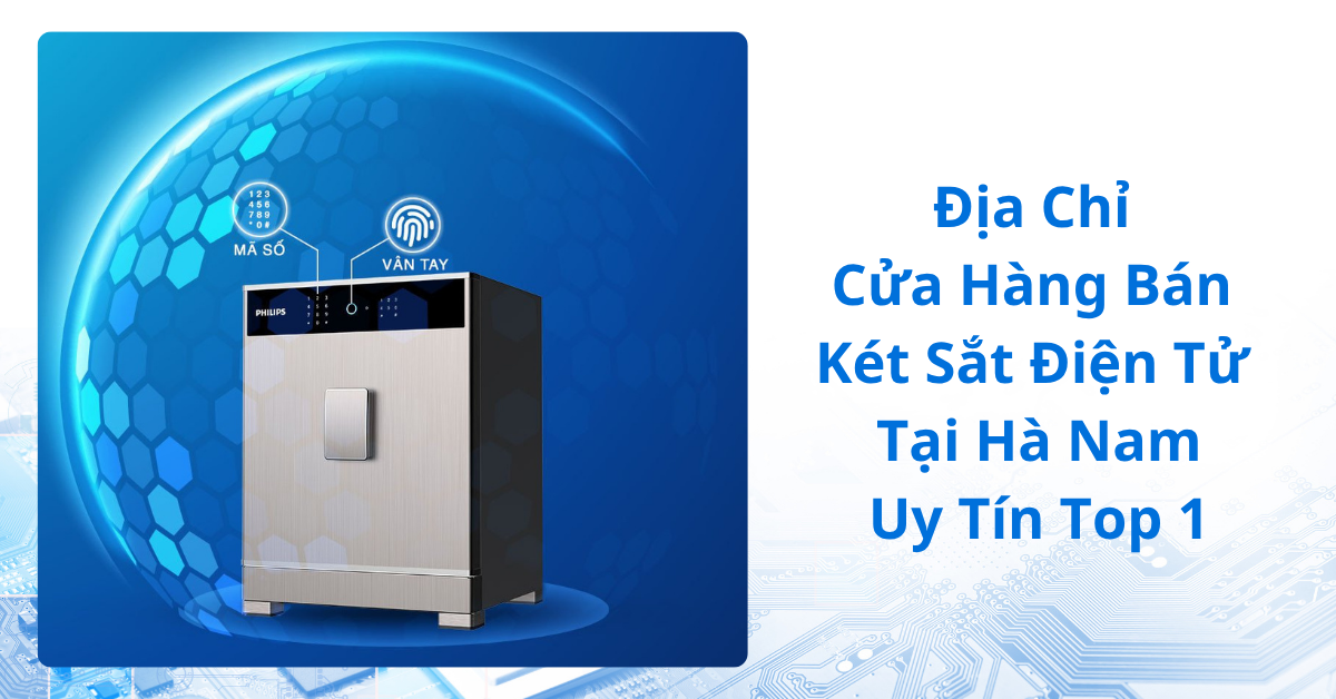 Địa chỉ cửa hàng bán két sắt điện tử tại Hà Nam uy tín top 1