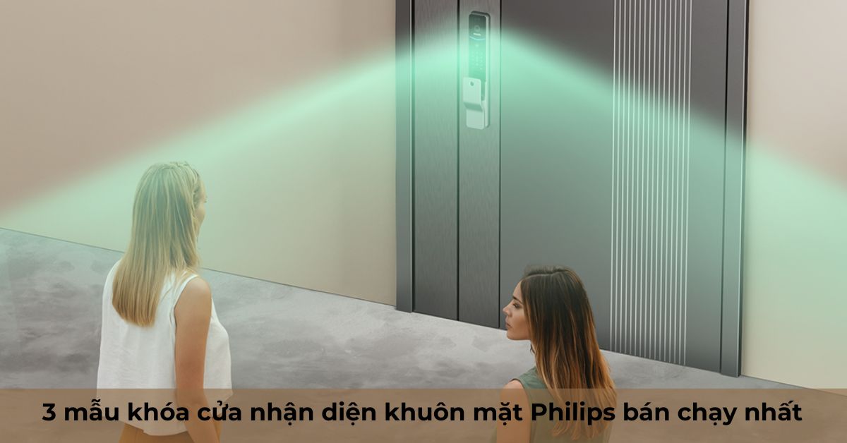 3 mẫu khóa cửa nhận diện khuôn mặt Philips bán chạy nhất